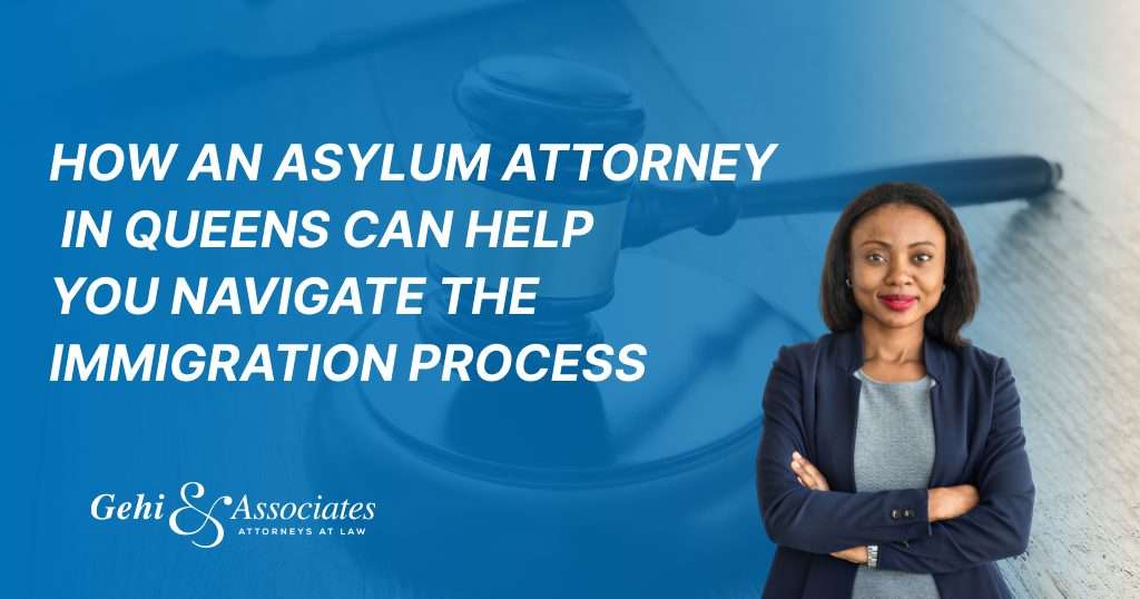 How an Asylum Attorney in Queens Can Help You Navigate the Immigration Process