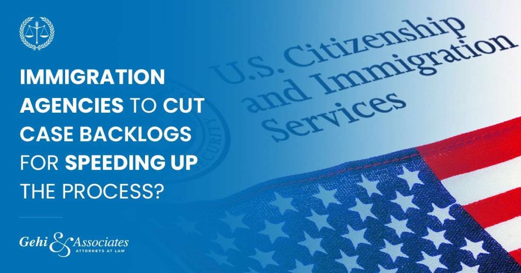 Immigration Agencies To Cut Case Backlogs For Speeding Up The Process