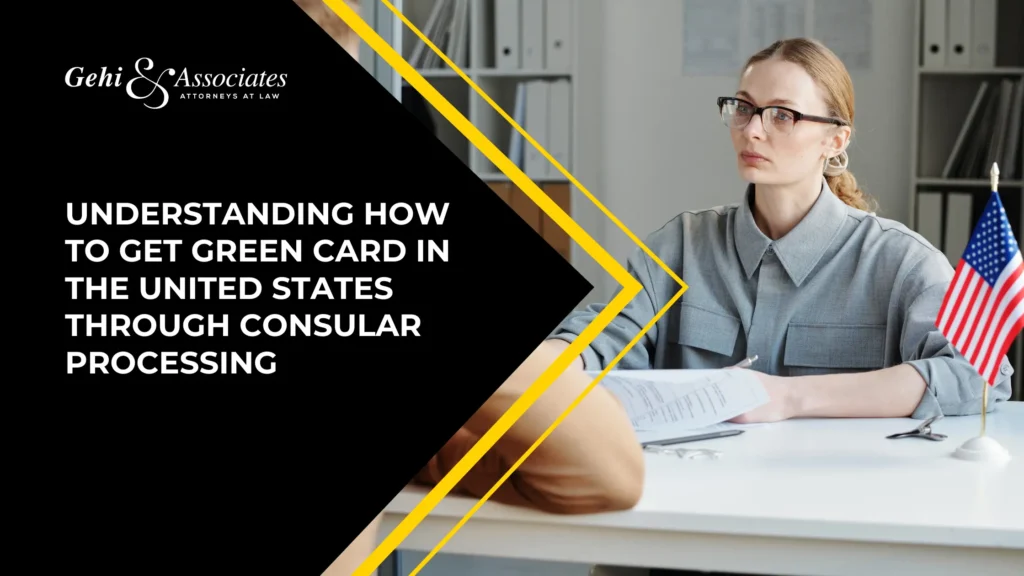 Understanding How To Get Green Card In The United States Through Consular Processing